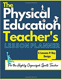 okumak The Physical Education Teacher’s Lesson Planner: The Ultimate Class and Year Planner for the Organized Sports Teacher | 6 Lessons P/Day Version | All Year Levels | 8.5 x 11 inch