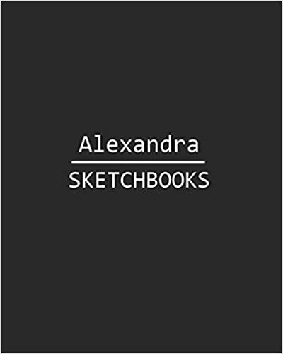 okumak Alexandra Sketchbook: 140 Blank Sheet 8x10 inches for Write, Painting, Render, Drawing, Art, Sketching and Initial name on Matte Black Color Cover , Alexandra Sketchbook