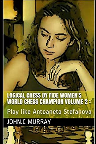 okumak Logical Chess by Fide Women&#39;s World Chess Champion volume 2 :: Play like Antoaneta Stefanova