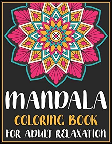 Mandala Coloring Book For Adult Relaxation: 45 Amazing Mandalas, Stress Relieving Mandala Designs for Adults Relaxation