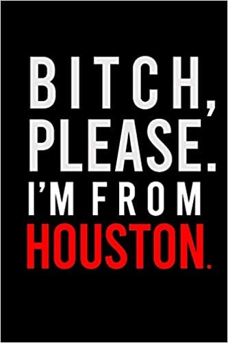 okumak B*tch Please. I&#39;m from Houston.: Sassy Journal for Adults | 6x9 inch Blank, Lined Notebook, 120 Pages | Bold Texas Wordplay Notebook for Women and Men ... Note-taking and Making Lists (Where I&#39;m From)