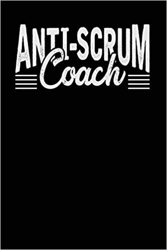 okumak Anti-Scrum Coach: Black, White Design, Blank College Ruled Line Paper Journal Notebook for Project Managers and Their Families. (Agile and Scrum 6 x 9 ... Book: Journal Diary For Writing and Notes)