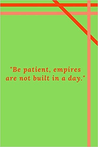 "Be patient, empires are not built in a day.": Motivational Quote Notebook/Journal For 120 Pages of 6'x9' Lined