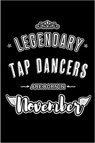 okumak Legendary Tap Dancers are born in November: Blank Lined Journal Notebooks Diary as Appreciation, Birthday, Welcome, Farewell, Thank You, Christmas, ... &amp; friends. Alternative to B-day present Card