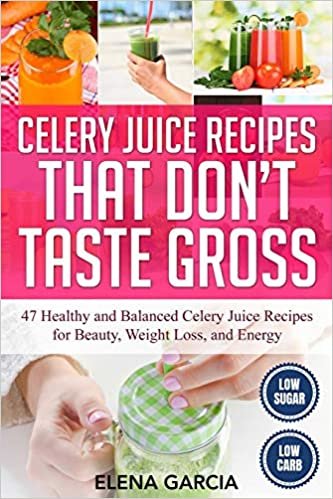okumak Celery Juice Recipes That Don&#39;t Taste Gross: 47 Healthy and Balanced Celery Juice Recipes for Beauty, Weight Loss and Energy (Celery, Celery Juice, Juicing): 1
