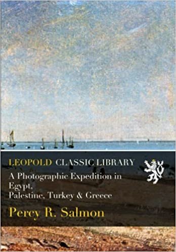 okumak A Photographic Expedition in Egypt, Palestine, Turkey &amp; Greece
