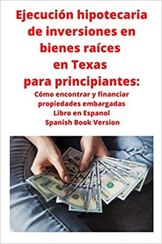 okumak Ejecución hipotecaria de inversiones en bienes raíces en Texas para principiantes: Cómo encontrar y financiar propiedades embargadas Libro en Espanol Spanish Book Version
