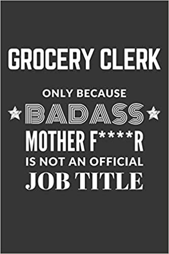 okumak Grocery Clerk Only Because Badass Mother F****R Is Not An Official Job Title Notebook: Lined Journal, 120 Pages, 6 x 9, Matte Finish
