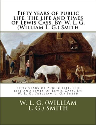 okumak Fifty years of public life. The life and times of Lewis Cass. By: W. L. G. (William L. G.) Smith