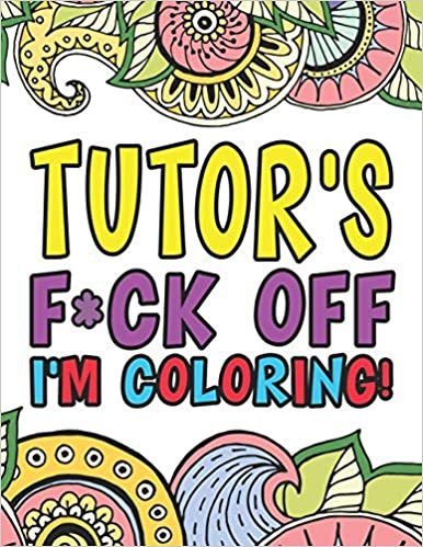 okumak Tutor&#39;s F*ck Off I&#39;m Coloring: Coloring Books For Academic Tutors