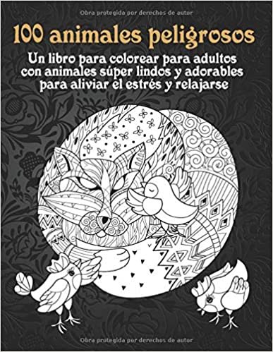 okumak 100 animales peligrosos - Un libro para colorear para adultos con animales súper lindos y adorables para aliviar el estrés y relajarse
