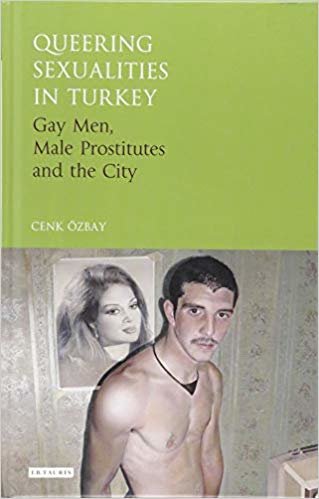 okumak Queering Sexualities in Turkey : Gay Men, Male Prostitutes and the City
