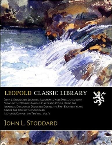 okumak John L. Stoddard&#39;s Lectures; Illustrated and Embellished with Views of the World&#39;s Famous Places and People, Being the Identical Discourses. Stoddard Lectures; Complete in Ten Vol., Vol. V