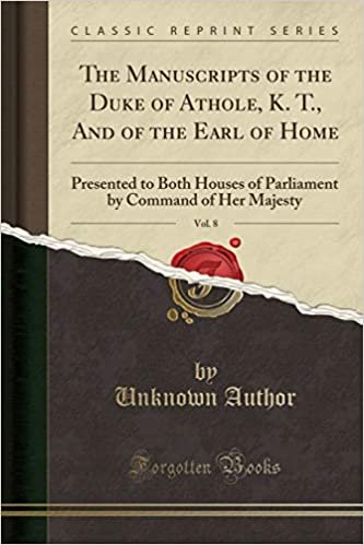 okumak The Manuscripts of the Duke of Athole, K. T., And of the Earl of Home, Vol. 8: Presented to Both Houses of Parliament by Command of Her Majesty (Classic Reprint)