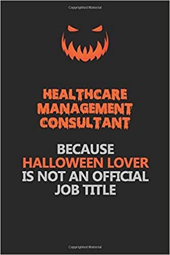 okumak Healthcare Management Consultant Because Halloween Lover Is Not An Official Job Title: Halloween Scary Pumpkin Jack O&#39;Lantern 120 Pages 6x9 Blank Lined Paper Notebook Journal