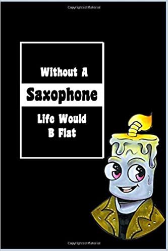 okumak Without A Saxophone Life Would B Flat: Lined Notebook, Journaling, Blank Notebook Journal, Doodling or Sketching: Perfect Inexpensive Christmas Gift, ... Designed (6x9) funny Music Cover