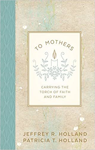 okumak To Mothers: Carrying the Torch of Faith and Family [Hardcover] Jeffrey R. Holland and Patricia T. Holland