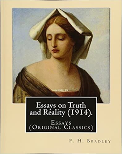 okumak Essays on Truth and Reality (1914). By: F. H. Bradley: Essays (Original Classics)