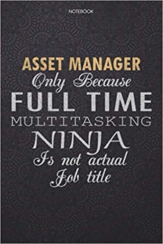 okumak Lined Notebook Journal Asset Manager Only Because Full Time Multitasking Ninja Is Not An Actual Job Title Working Cover: 114 Pages, Finance, Work ... Lesson, High Performance, 6x9 inch, Journal