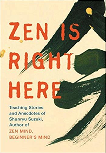 okumak ZEN Is Right Here: Teaching Stories and Anecdotes of Shunryu Suzuki, Author of &quot;ZEN Mind, Beginners Mind&quot;: Teaching Stories and Anecdotes of ... Suzuki, Author of &quot;ZEN Mind, Beginners Mind&quot;