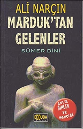 okumak Marduk&#39;tan Gelenler - Sümer Dini: Antik Dinler ve İnançlar