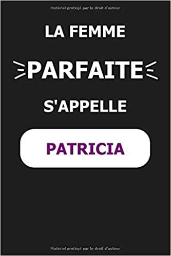 okumak La F Parfaite S&#39;appelle Patricia: Noms Personnalisés, Carnet de Notes pour Quelqu&#39;un Nommé Patricia, Le Meilleur Cadeau Original Anniversaire pour ... et les Femmes, Patricia La F Parfaite