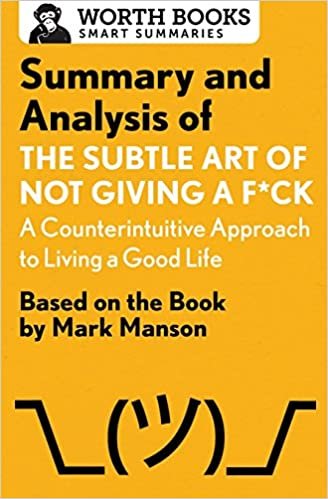 okumak Summary and Analysis of the Subtle Art of Not Giving A F Ck: A Counterintuitive Approach to Living a Good Life: Based on the Book by Mark Manson (Smart Summaries)