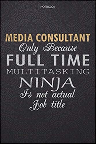 okumak Lined Notebook Journal Media Consultant Only Because Full Time Multitasking Ninja Is Not An Actual Job Title Working Cover: Lesson, Journal, 6x9 inch, ... Work List, Finance, 114 Pages, Personal