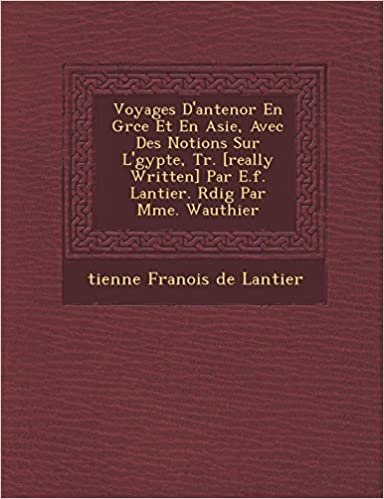 okumak Voyages D&#39;Antenor En Gr Ce Et En Asie, Avec Des Notions Sur L&#39; Gypte, Tr. [Really Written] Par E.F. Lantier. R Dig Par Mme. Wauthier