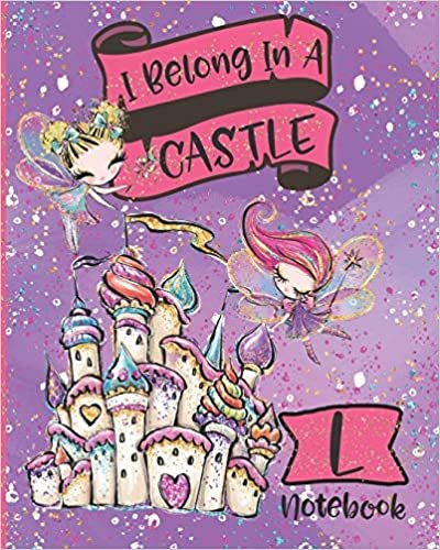 okumak I Belong In A Castle Notebook L: Princess Castle and Fairy Composition Notebook Letter L | Wide Ruled Interior