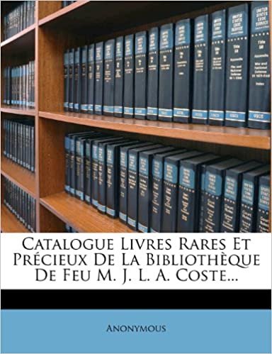 okumak Catalogue Livres Rares Et Précieux De La Bibliothèque De Feu M. J. L. A. Coste...