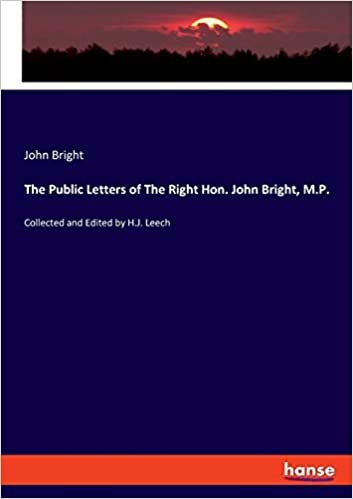 okumak The Public Letters of The Right Hon. John Bright, M.P.: Collected and Edited by H.J. Leech