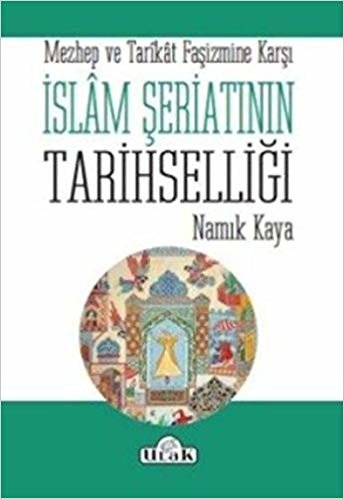 okumak İslam Şeriatının Tarihselliği: Mezhep ve Tarikat Faşizmine Karşı