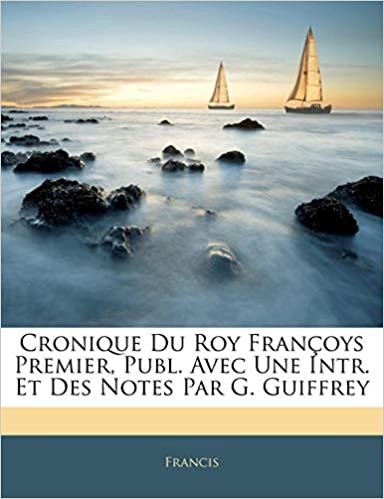 okumak Cronique Du Roy Françoys Premier, Publ. Avec Une Intr. Et Des Notes Par G. Guiffrey
