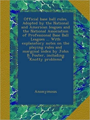 okumak Official base ball rules. Adopted by the National and American leagues and the National Association of Professional Base Ball Leagues ... With ... John B. Foster, including &quot;Knotty problems&quot;