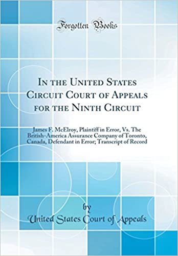 okumak In the United States Circuit Court of Appeals for the Ninth Circuit: James F. McElroy, Plaintiff in Error, Vs. The British-America Assurance Company ... Error; Transcript of Record (Classic Reprint)