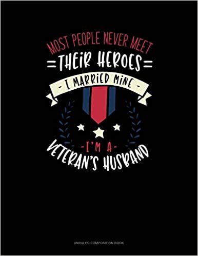 okumak Most People Never Meet Their Heroes I Married Mine I&#39;m A Veteran&#39;s Husband: Unruled Composition Book