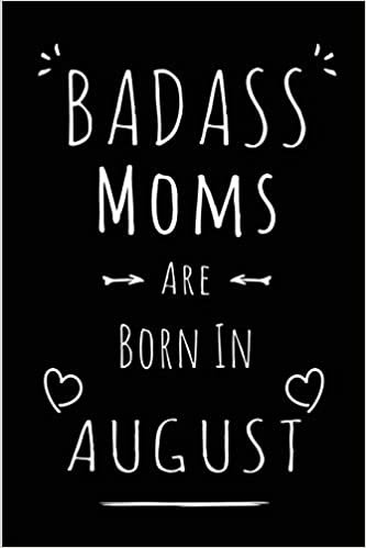 okumak Badass Moms Are Born In August: Blank Lined Mom / Mother Journal Notebook Diary as Funny Birthday, Welcome, Farewell, Appreciation, Thank You, ... gifts ( Alternative to B-day present card )