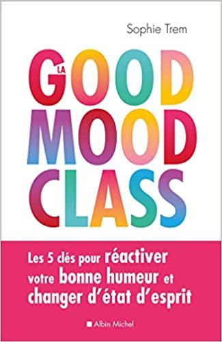 okumak La Good mood class: Les 5 clés pour réactiver votre bonne humeur et changer d&#39;état d&#39;esprit (A.M.PSY.DVP.PER)