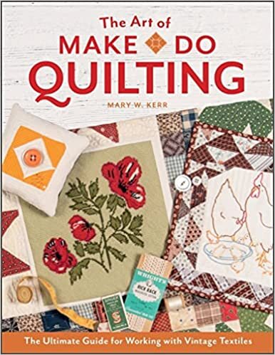 Art of Make-Do Quilting: The Ultimate Guide for Working with Vintage Textiles