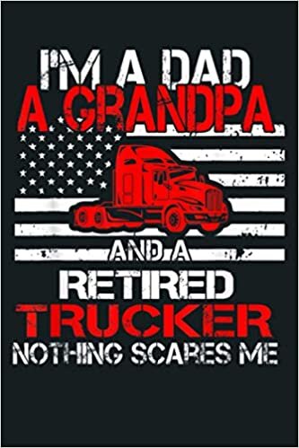 okumak I M Dad Grandpa Retired Trucker Nothing Scares Me: Notebook Planner - 6x9 inch Daily Planner Journal, To Do List Notebook, Daily Organizer, 114 Pages