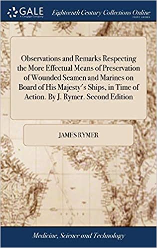okumak Observations and Remarks Respecting the More Effectual Means of Preservation of Wounded Seamen and Marines on Board of His Majesty&#39;s Ships, in Time of Action. By J. Rymer. Second Edition