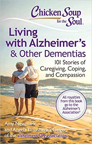 okumak Chicken Soup for the Soul: Living with Alzheimer S &amp; Other Dementias: 101 Stories of Caregiving, Coping, and Compassion