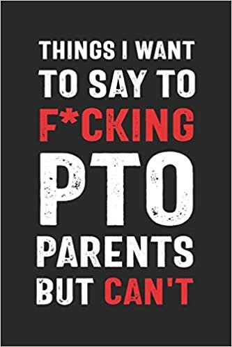 okumak Things I Want to Say to F*cking PTO Parents But Can&#39;t: Funny Quote Gift for School Parent Volunteers and Administrators (6 x 9&quot; Notebook Journal)