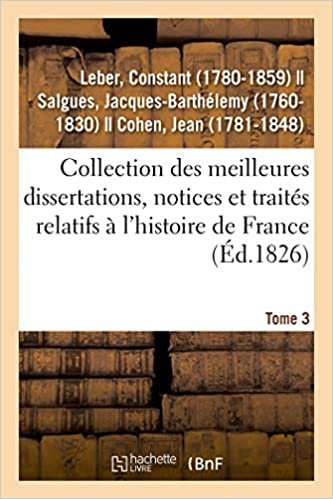 okumak Collection des meilleures dissertations, notices et traités relatifs à l&#39;histoire de France. Tome 3: composée de pièces rares ou qui n&#39;ont jamais été publiées séparément