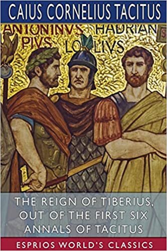 okumak The Reign of Tiberius, Out of the First Six Annals of Tacitus (Esprios Classics)