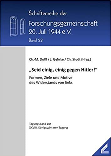 okumak „Seid einig, einig gegen Hitler!“: Formen, Ziele und Motive des Widerstands von links (Schriftenreihe der Forschungsgemeinschaft 20. Juli 1944 e.V.)