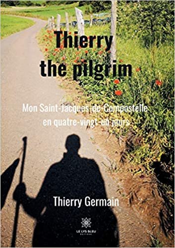okumak Thierry the pilgrim: Mon Saint-Jacques-de-Compostelle en quatre-vingt-un jours (LE LYS BLEU)