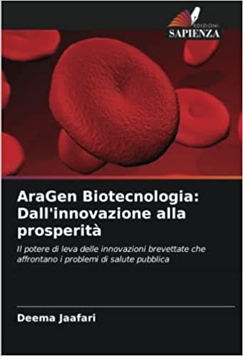 AraGen Biotecnologia: Dall'innovazione alla prosperità: Il potere di leva delle innovazioni brevettate che affrontano i problemi di salute pubblica (Italian Edition)