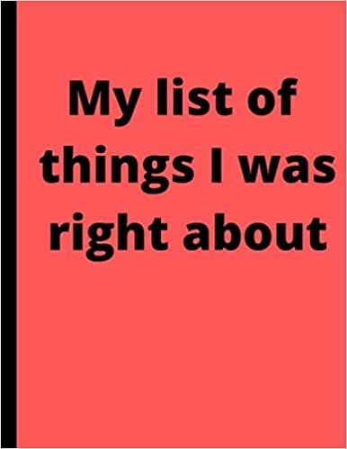 okumak My list of things I was right about: Lined notebook journal - Perfect gifts for friends, family, colleagues, and for yourself - 120 Pages, (8.5 x 11 inches)
